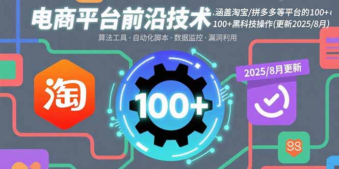 电商平台前沿技术：涵盖淘宝/拼多多等平台的100+黑科技操作(更新2025-8月-谷进海小站