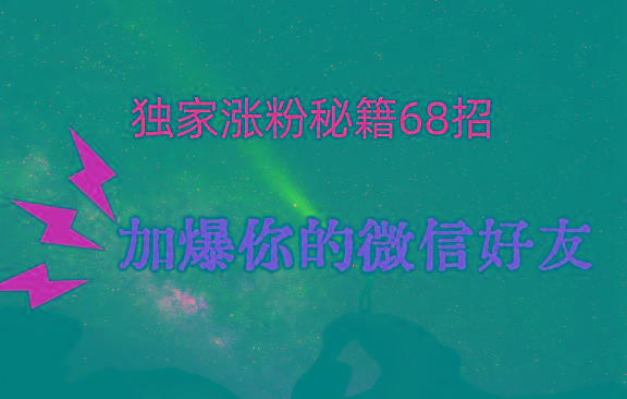 独家引流秘籍68招，深藏多年的压箱底，效果惊人，加爆你的微信好友！-谷进海小站