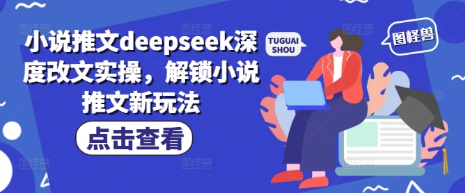 小说推文deepseek深度改文实操,解锁小说推文新玩法