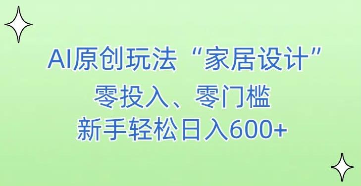 AI家居设计，简单好上手，新手小白什么也不会的，都可以轻松日入500+【揭秘】-谷进海小站