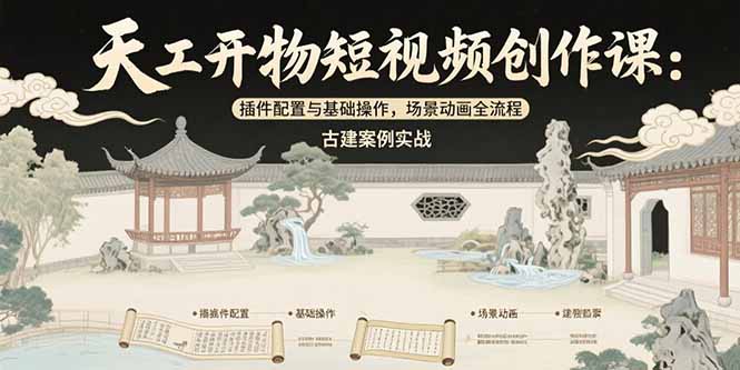 天工开物短视频创作课：插件配置与基础操作，场景动画全流程 古建案例实战-谷进海小站