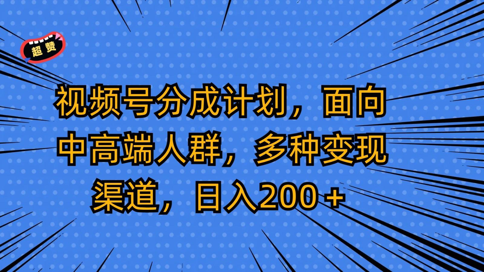 视频号分成计划，面向中高端人群，多种变现渠道，日入200＋-谷进海小站