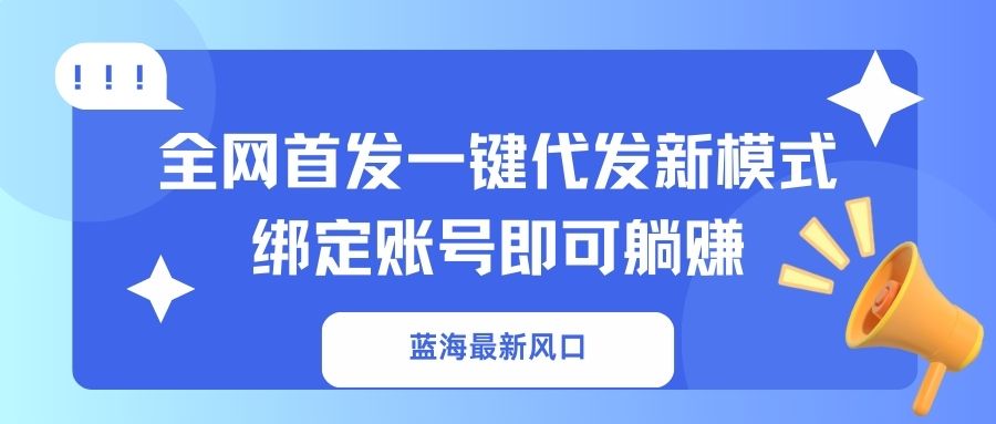 蓝海最新风口，全网首发一键代发新模式！绑定账号即可躺赚-谷进海小站