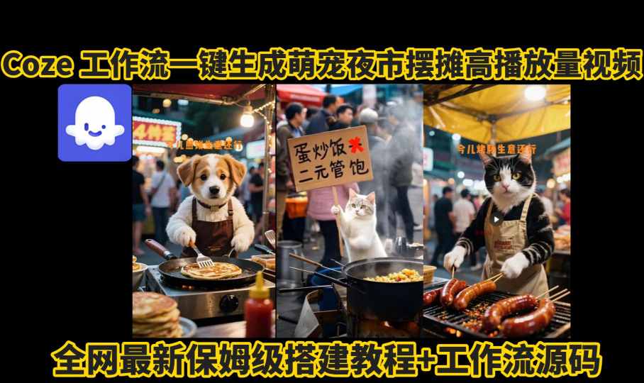 coze工作流一键生成萌宠夜市摆摊AI高赞高播放量视频保姆级拆解教程-谷进海小站