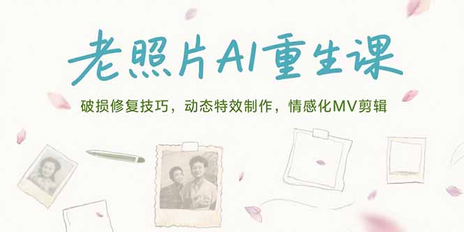 老照片AI重生课，破损修复技巧，动态特效制作，情感化MV剪辑-谷进海小站