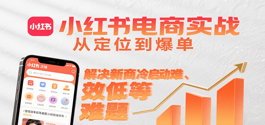 小红书电商实战，从定位到爆单解决新商冷启动难、变现效率低等难题-谷进海小站
