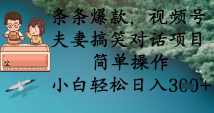 条条爆款，视频号夫妻搞笑对话项目，简单操作，小白轻松日入3张+-谷进海小站