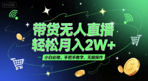 带货无人直播，轻松月入2W+，小白必做，手把手教学，无脑操作(附学习资料)-谷进海小站