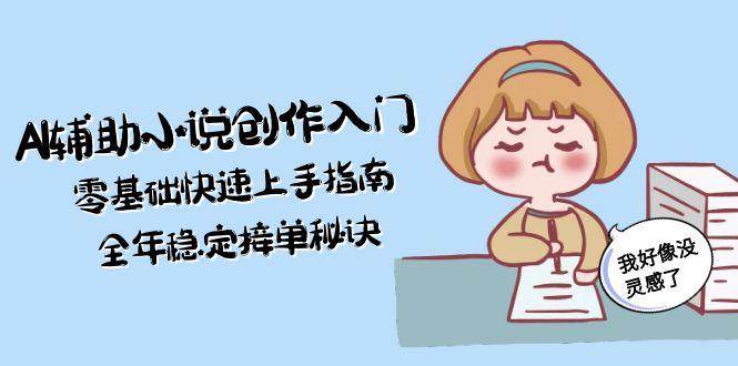 AI辅助小说创作入门，零基础快速上手指南，全年稳定接单秘诀-谷进海小站