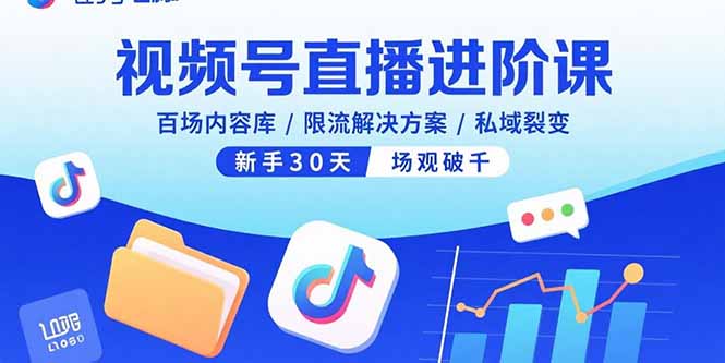 视频号直播进阶课，百场内容库/限流解决方案/私域裂变，新手30天场观破千-谷进海小站