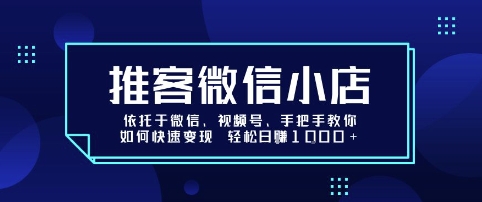 推客微信小店依托于微信、视频号，手把手教你如何快速变现 轻松日入1k+【揭秘】-谷进海小站
