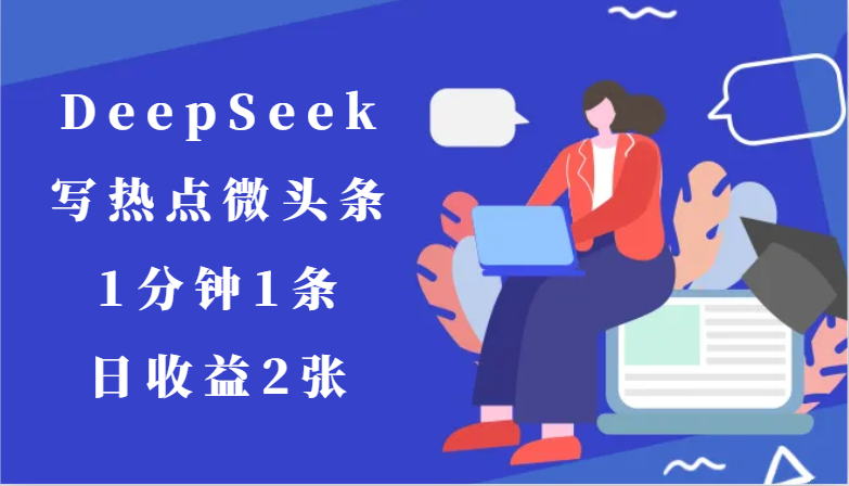 用DeepSeek写热点微头条，1分钟1条，日收益2张-谷进海小站