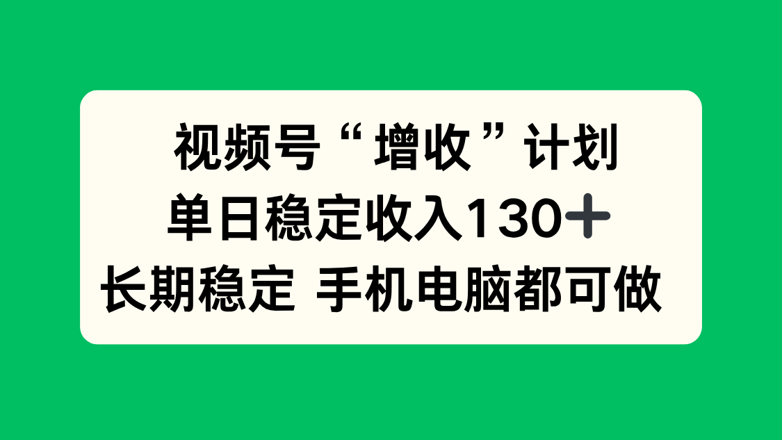 视频号“增收”计划，单日稳定收入130十，长期稳定 手机电脑都可做！-谷进海小站