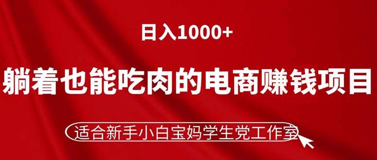 躺着也能吃肉的电商赚钱项目，日入1000+，适合新手小白宝妈学生党工作室-谷进海小站