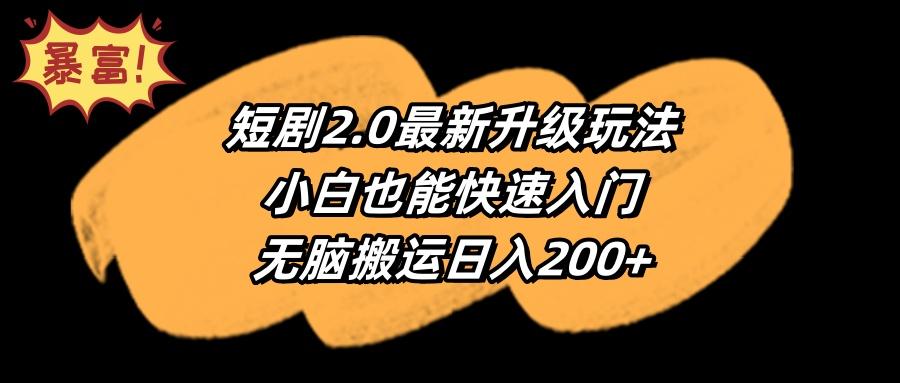 (9375期)短剧2.0最新升级玩法，小白也能快速入门，无脑搬运日入200+-谷进海小站
