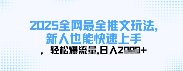 2025全网最全推文玩法，新人也能快速上手，轻松爆流量，日入多张-谷进海小站