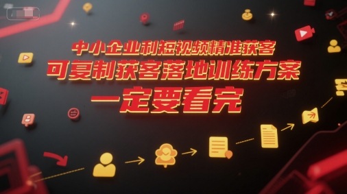 中小企业利用短视频精准获客，可复制获客落地训练方案，做好短视频，一定要看完-谷进海小站