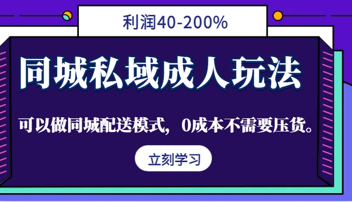 同城私域成人玩法,利润40-200%,可以做同城配送模式,0成本不需要压货。-谷进海小站