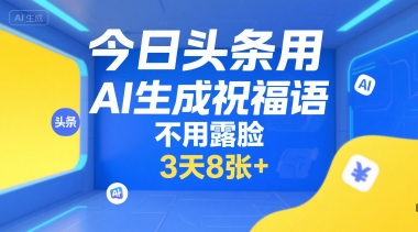 今日头条用AI生成祝福语，不用拍摄，不用露脸，3天8张+-谷进海小站