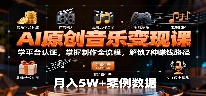 AI原创音乐变现课：学平台认证，掌握制作全流程，解锁7种赚钱路径-谷进海小站