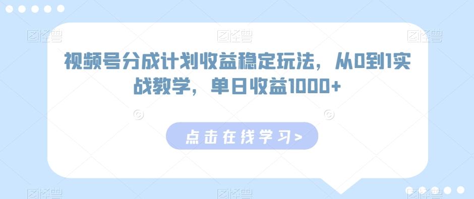 视频号分成计划收益稳定玩法，从0到1实战教学，单日收益1000+【揭秘】-谷进海小站