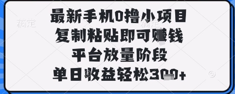 最新手机0撸小项目，复制粘贴即可挣钱，平台放量阶段，单日收益轻松3张+【揭秘】-谷进海小站