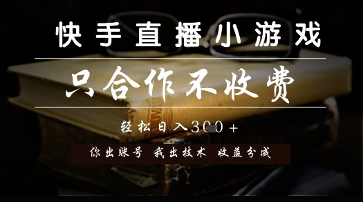 快手直播小游戏，只合作不收费，你出账号我出技术， 分润模式【揭秘】-谷进海小站