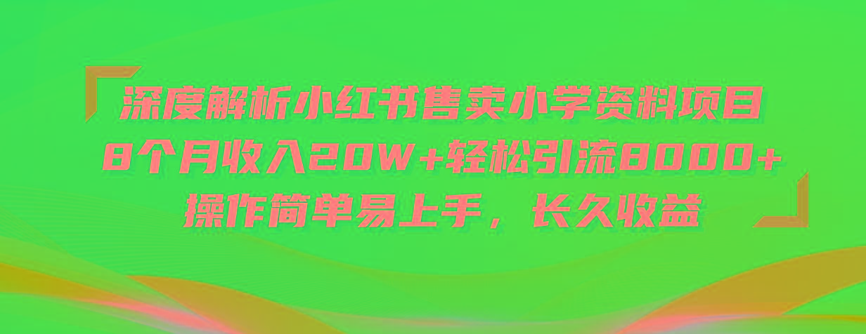 深度解析小红书售卖小学资料项目 8个月收入20W+轻松引流8000+操作简单…-谷进海小站
