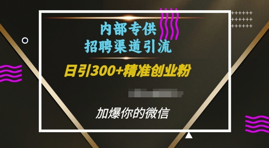 内部招聘渠道日引流300+创业粉，加爆你的微信【揭秘】-谷进海小站