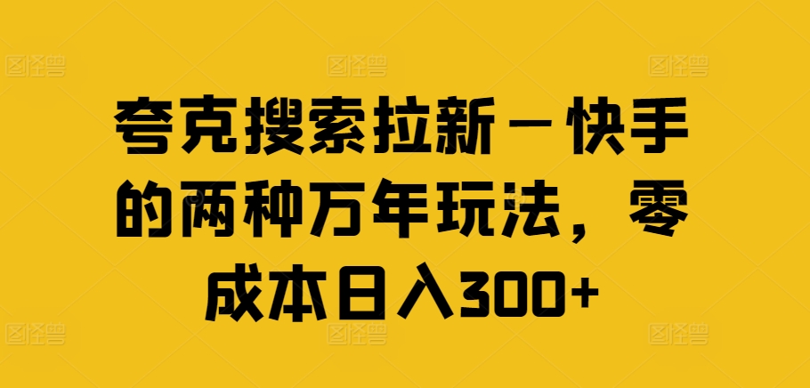夸克搜索拉新—快手的两种万年玩法，零成本日入300+-谷进海小站
