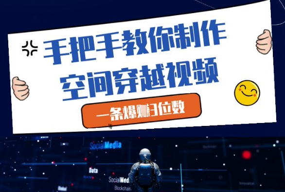 手把手教你制作空间穿越视频，一条爆挣3位数-谷进海小站