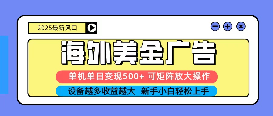 2025吃肉海外美金广告，单机单日变现500+，矩阵可无限放大，新手小白轻松上手-谷进海小站