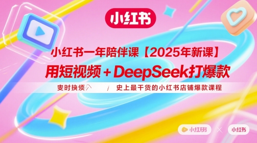 小红书一年陪伴课【2025年新课】，用短视频+deepSeek打爆款，史上最干货的小红书店铺爆款课程-谷进海小站