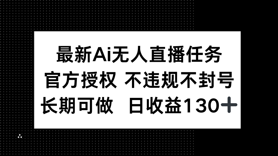 最新AI无人直播任务，官方授权 不违规不封号，长期可做，日收益130+-谷进海小站