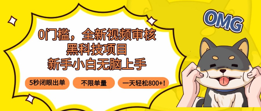 0门槛，全新视频审核黑科技项目，新手小白无脑上手5秒闭眼出单，不限单…-谷进海小站