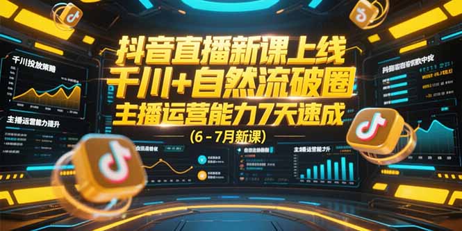 抖音直播新课上线，千川+自然流破圈，主播运营能力7天速成 (6-7月新课-谷进海小站