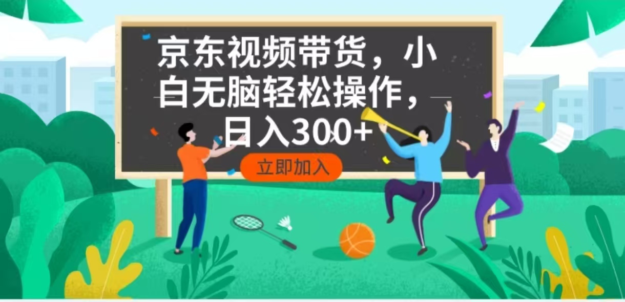 京东短视频带货，小白无脑操作，每天五分钟，轻松日入300+-谷进海小站