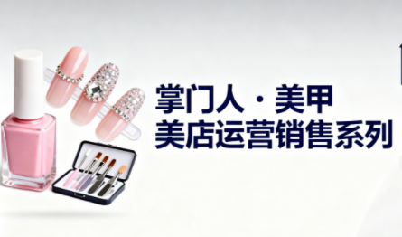 掌门人·美甲店运营销售系列-谷进海小站
