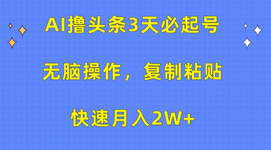 AI撸头条3天必起号，无脑操作3分钟1条，复制粘贴轻松月入2W+-谷进海小站