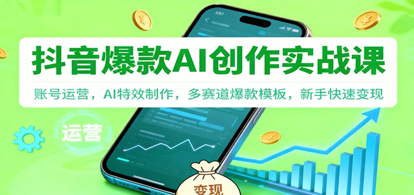 抖音AI爆款创作实战课:账号运营,AI特效制作,多赛道爆款模板,新手快速变现-谷进海小站