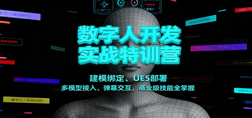 数字人开发实战特训营：建模绑定、UE5部署、多模型接入、弹幕交互，商业级技能全掌握-谷进海小站