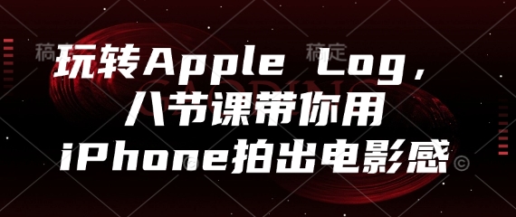 玩转Apple Log，八节课带你用iPhone拍出电影感-谷进海小站