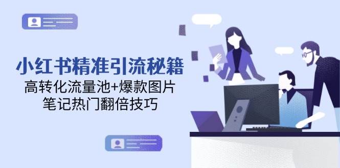 小红书精准引流秘籍，高转化流量池+爆款图片，笔记热门翻倍技巧-谷进海小站