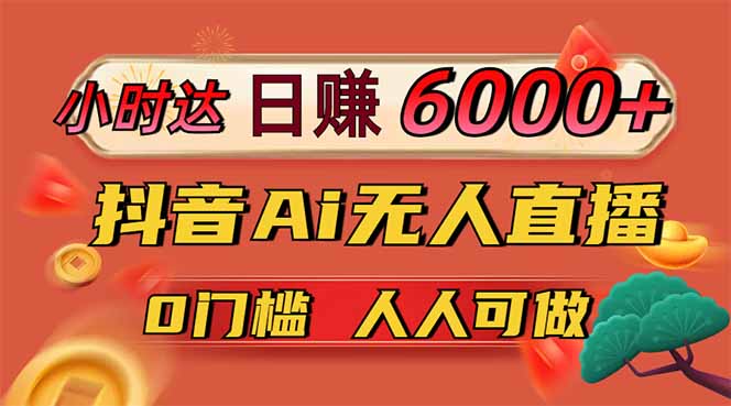 日赚6000+！抖音Ai无人直播躺赚新风口，0门槛吃官方亿级流量！-谷进海小站