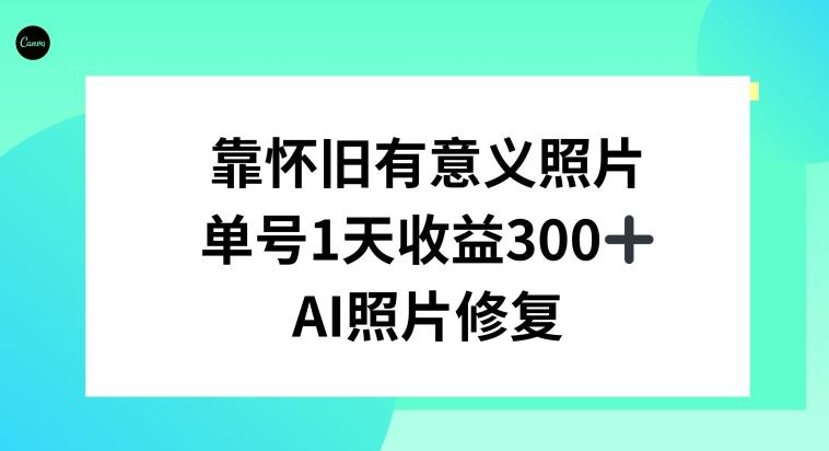 AI照片修复，靠怀旧有意义的照片，一天收益300+-谷进海小站