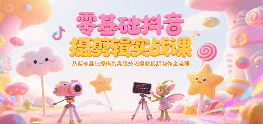 零基础抖音短视频拍摄剪辑实战课，从剪映基础操作到高级技巧爆款视频制作全流程-谷进海小站