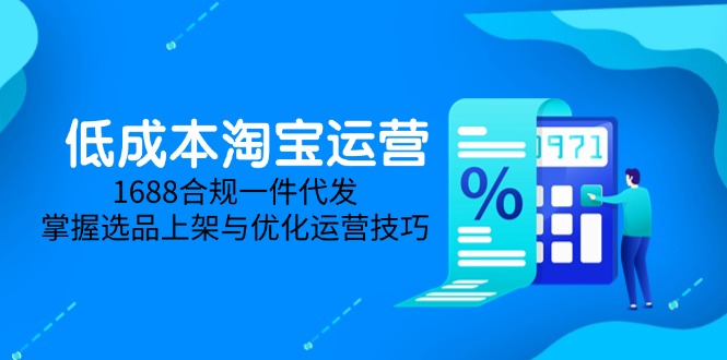 低成本淘宝运营-5月更新，1688合规一件代发，掌握选品上架与优化运营技巧-谷进海小站
