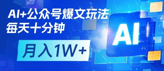 AI+公众号爆文玩法，每天十分钟，批量矩阵操作，月入1W+-谷进海小站