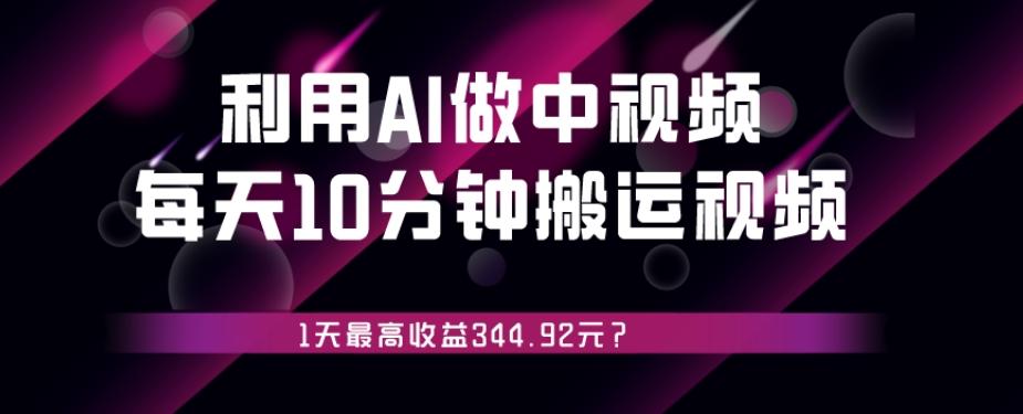 利用AI做中视频，每天10分钟搬运国外视频，1天最高收益344.92元？-谷进海小站
