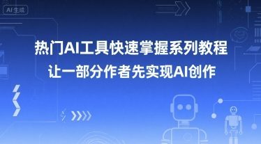 热门AI工具快速掌握系列教程，让一部分创作者先实现AI创作-谷进海小站